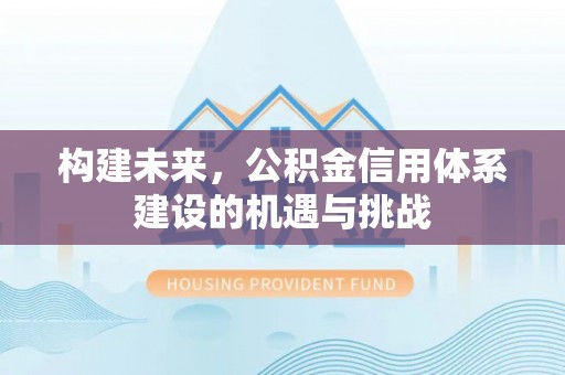 古冶构建未来，公积金信用体系建设的机遇与挑战