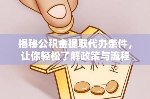 古冶揭秘公积金提取代办条件，让你轻松了解政策与流程