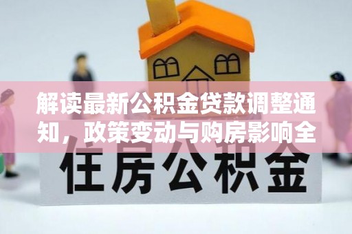 古冶解读最新公积金贷款调整通知，政策变动与购房影响全解析