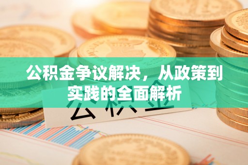 古冶公积金争议解决，从政策到实践的全面解析