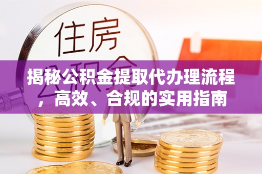 古冶揭秘公积金提取代办理流程，高效、合规的实用指南