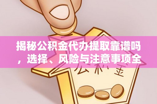 古冶揭秘公积金代办提取靠谱吗，选择、风险与注意事项全解析