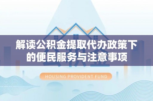 古冶解读公积金提取代办政策下的便民服务与注意事项