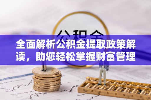 古冶全面解析公积金提取政策解读，助您轻松掌握财富管理新方向