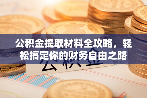 古冶公积金提取材料全攻略，轻松搞定你的财务自由之路