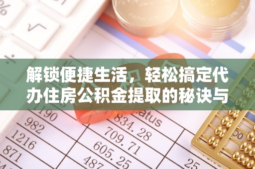 古冶解锁便捷生活，轻松搞定代办住房公积金提取的秘诀与技巧