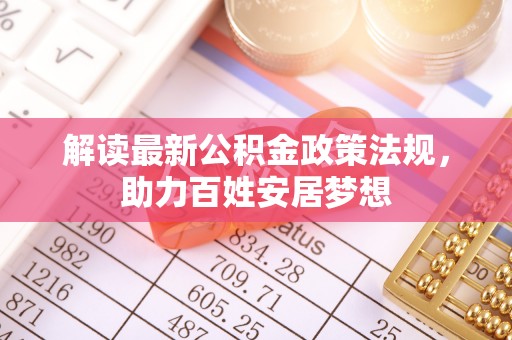 古冶解读最新公积金政策法规，助力百姓安居梦想