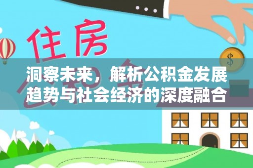 古冶洞察未来，解析公积金发展趋势与社会经济的深度融合