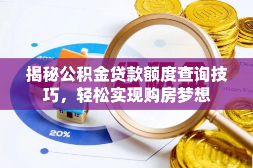古冶揭秘公积金贷款额度查询技巧，轻松实现购房梦想