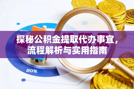 古冶探秘公积金提取代办事宜，流程解析与实用指南