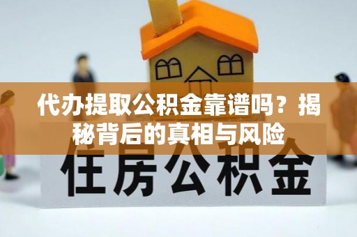 古冶代办提取公积金靠谱吗？揭秘背后的真相与风险