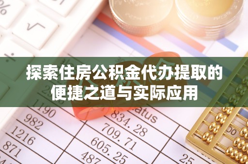 古冶探索住房公积金代办提取的便捷之道与实际应用