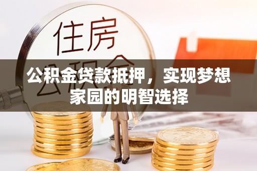 古冶公积金贷款抵押，实现梦想家园的明智选择