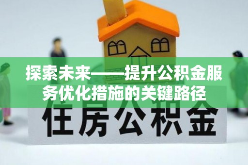 古冶探索未来——提升公积金服务优化措施的关键路径