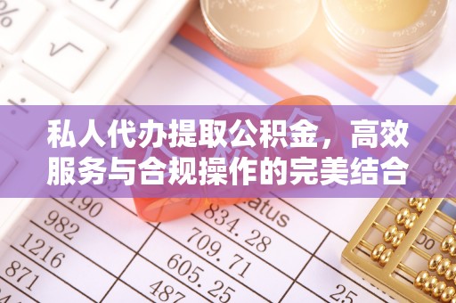 古冶私人代办提取公积金，高效服务与合规操作的完美结合