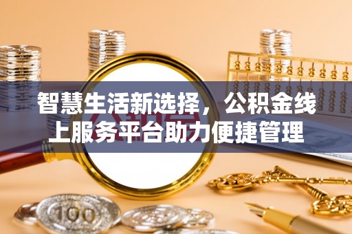 古冶智慧生活新选择，公积金线上服务平台助力便捷管理