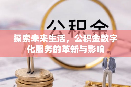 古冶探索未来生活，公积金数字化服务的革新与影响