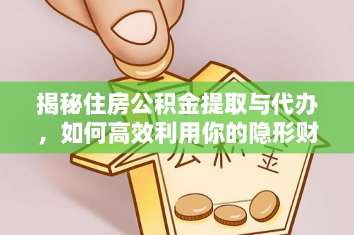 古冶揭秘住房公积金提取与代办，如何高效利用你的隐形财富？