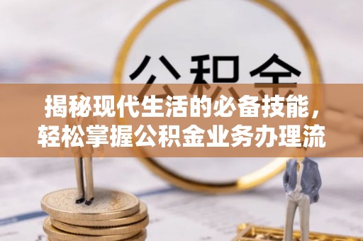 古冶揭秘现代生活的必备技能，轻松掌握公积金业务办理流程