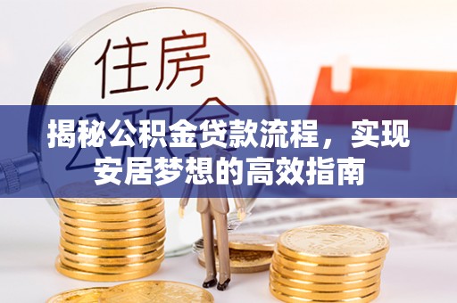古冶揭秘公积金贷款流程，实现安居梦想的高效指南