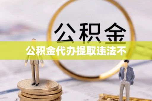 古冶公积金代办提取违法不
