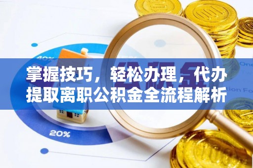 古冶掌握技巧，轻松办理，代办提取离职公积金全流程解析
