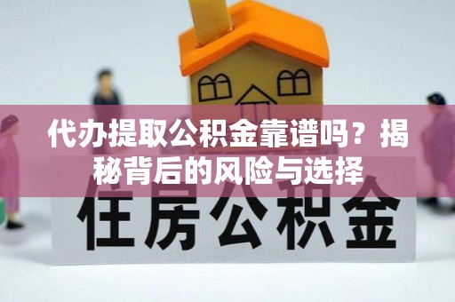 古冶代办提取公积金靠谱吗？揭秘背后的风险与选择