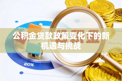 古冶公积金贷款政策变化下的新机遇与挑战