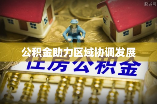 古冶公积金助力区域协调发展
