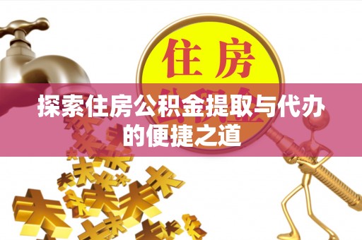 古冶探索住房公积金提取与代办的便捷之道