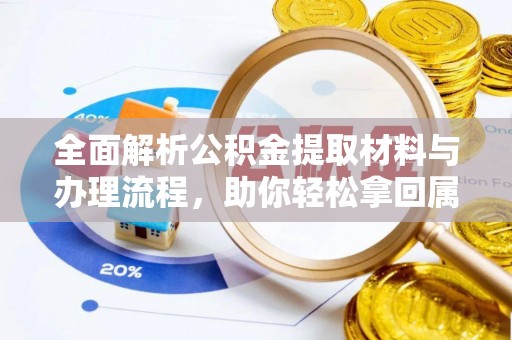 古冶全面解析公积金提取材料与办理流程，助你轻松拿回属于自己的钱