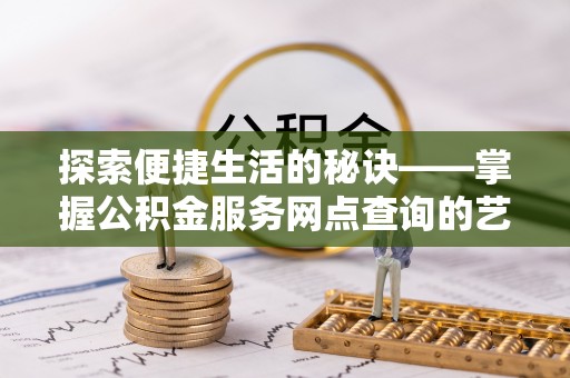 古冶探索便捷生活的秘诀——掌握公积金服务网点查询的艺术