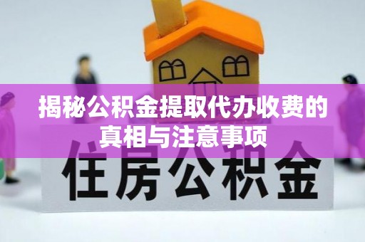 古冶揭秘公积金提取代办收费的真相与注意事项