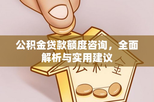 古冶公积金贷款额度咨询，全面解析与实用建议