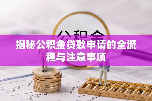 古冶揭秘公积金贷款申请的全流程与注意事项