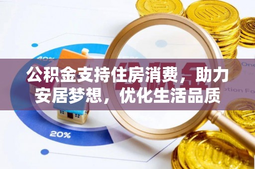 古冶公积金支持住房消费，助力安居梦想，优化生活品质