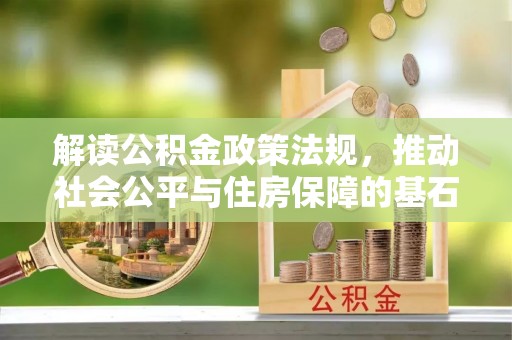古冶解读公积金政策法规，推动社会公平与住房保障的基石