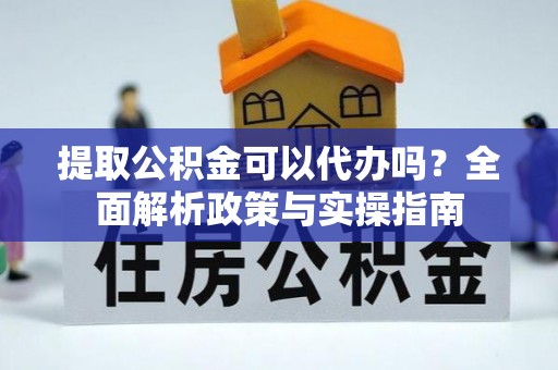 古冶提取公积金可以代办吗？全面解析政策与实操指南