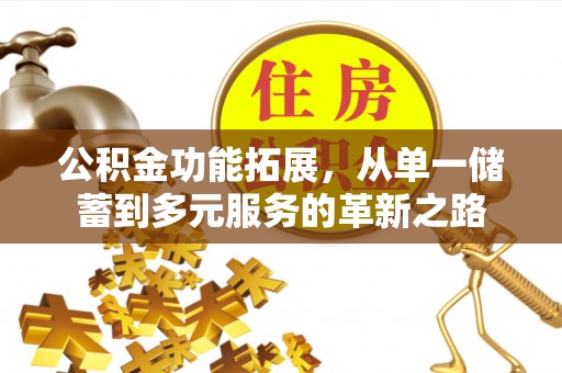 古冶公积金功能拓展，从单一储蓄到多元服务的革新之路