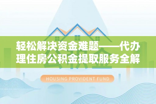 古冶轻松解决资金难题——代办理住房公积金提取服务全解析