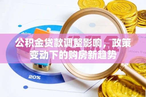 古冶公积金贷款调整影响，政策变动下的购房新趋势