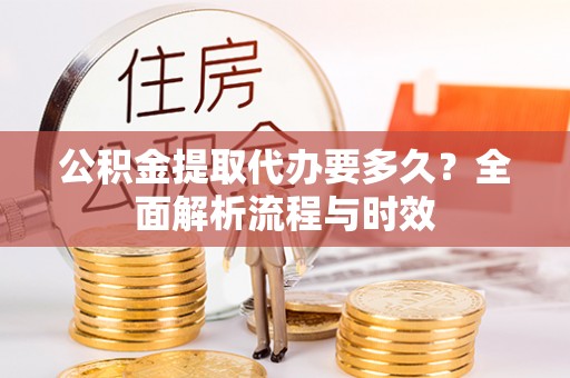 古冶公积金提取代办要多久？全面解析流程与时效
