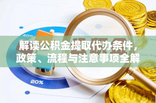 古冶解读公积金提取代办条件，政策、流程与注意事项全解析