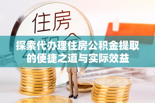 古冶探索代办理住房公积金提取的便捷之道与实际效益