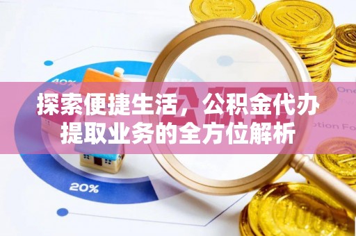 古冶探索便捷生活，公积金代办提取业务的全方位解析