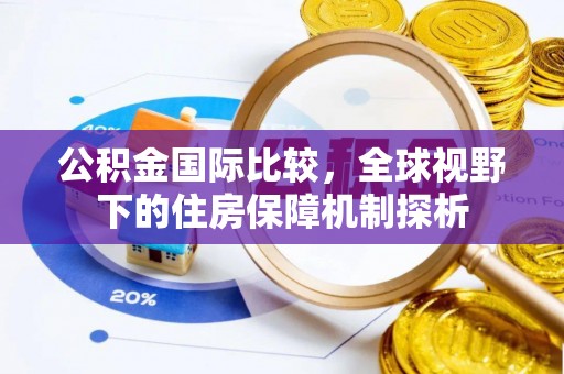 古冶公积金国际比较，全球视野下的住房保障机制探析
