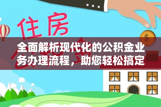 古冶全面解析现代化的公积金业务办理流程，助您轻松搞定每一笔交易