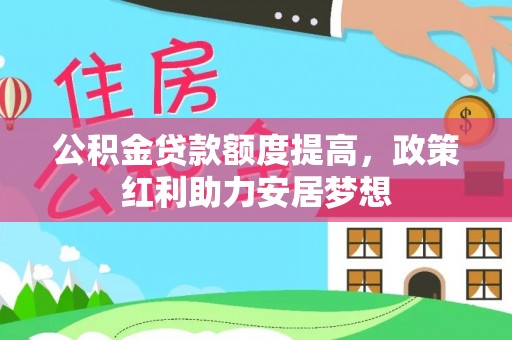 古冶公积金贷款额度提高，政策红利助力安居梦想