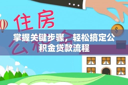 古冶掌握关键步骤，轻松搞定公积金贷款流程