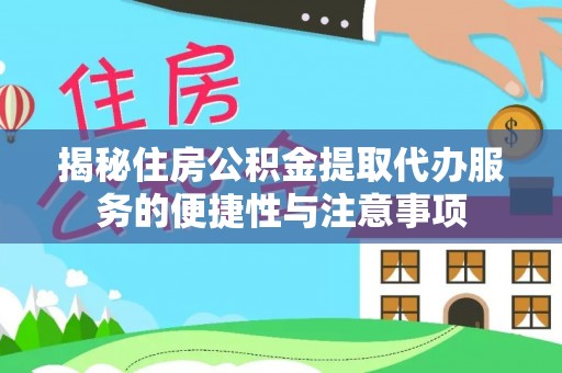 古冶揭秘住房公积金提取代办服务的便捷性与注意事项